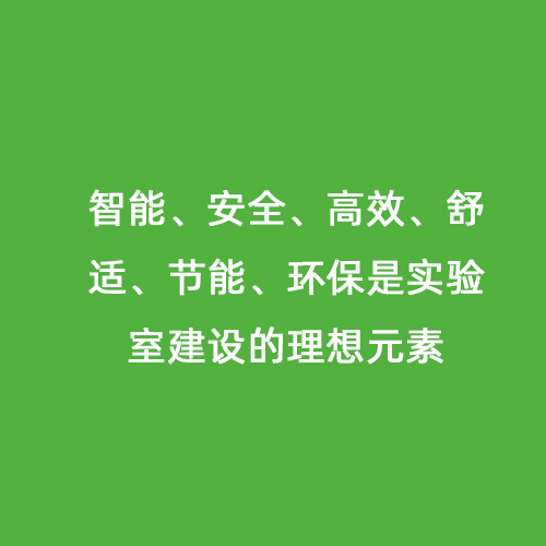 智能、安全、高效、舒適、節(jié)能、環(huán)保是實(shí)驗(yàn)室建設(shè)的理想元素